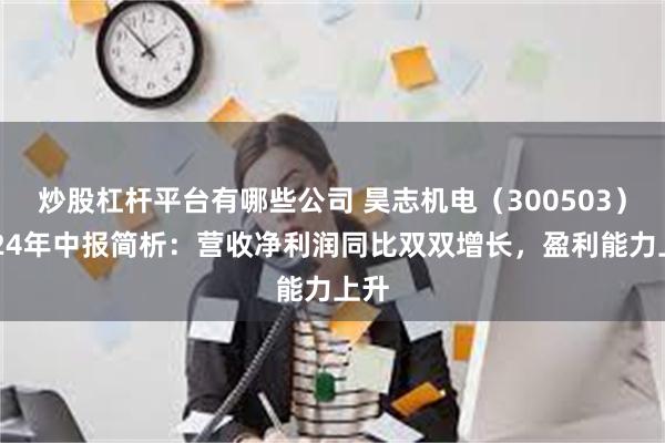 炒股杠杆平台有哪些公司 昊志机电（300503）2024年中报简析：营收净利润同比双双增长，盈利能力上升