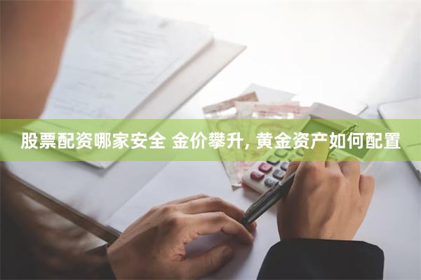 股票配资哪家安全 金价攀升, 黄金资产如何配置